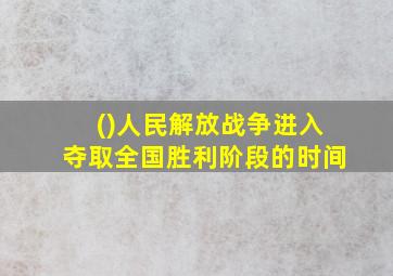 ()人民解放战争进入夺取全国胜利阶段的时间