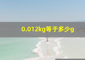 0.012kg等于多少g