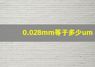 0.028mm等于多少um