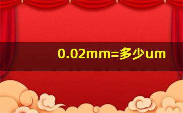 0.02mm=多少um