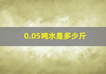 0.05吨水是多少斤