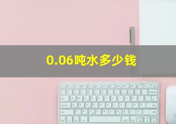 0.06吨水多少钱