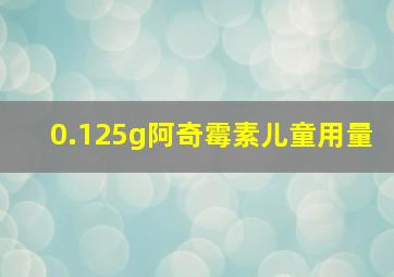 0.125g阿奇霉素儿童用量