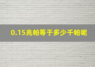 0.15兆帕等于多少千帕呢