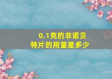 0.1克的非诺贝特片的用量是多少