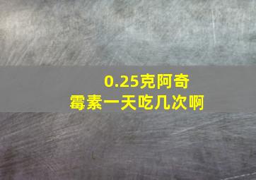 0.25克阿奇霉素一天吃几次啊