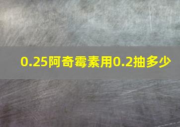 0.25阿奇霉素用0.2抽多少