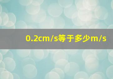 0.2cm/s等于多少m/s