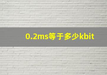 0.2ms等于多少kbit