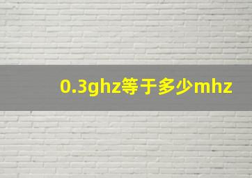 0.3ghz等于多少mhz