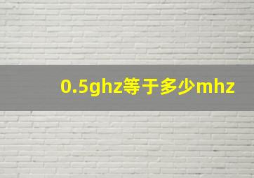 0.5ghz等于多少mhz