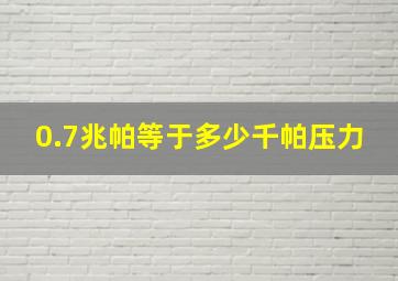 0.7兆帕等于多少千帕压力