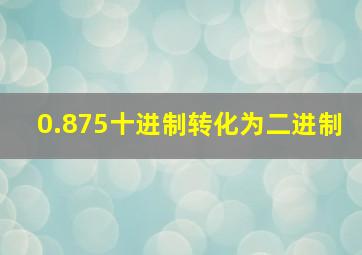 0.875十进制转化为二进制