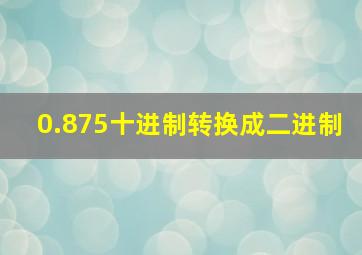 0.875十进制转换成二进制