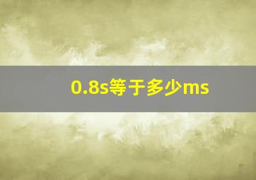 0.8s等于多少ms