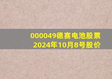 000049德赛电池股票2024年10月8号股价