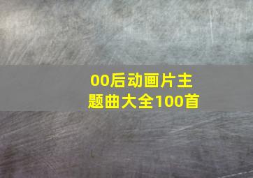 00后动画片主题曲大全100首