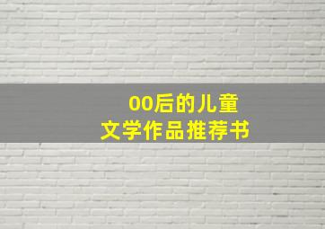 00后的儿童文学作品推荐书