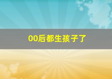 00后都生孩子了