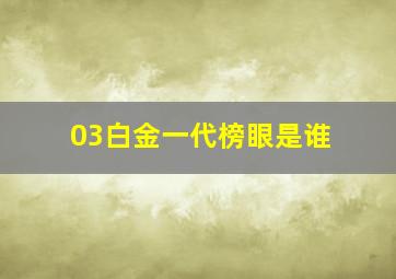 03白金一代榜眼是谁