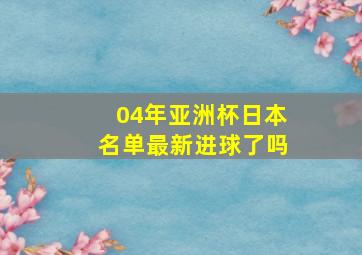 04年亚洲杯日本名单最新进球了吗