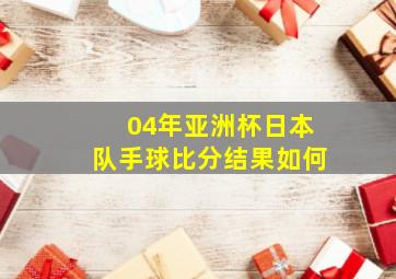 04年亚洲杯日本队手球比分结果如何