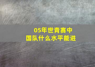 05年世青赛中国队什么水平能进