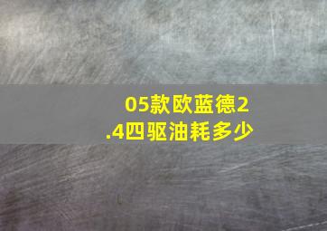 05款欧蓝德2.4四驱油耗多少