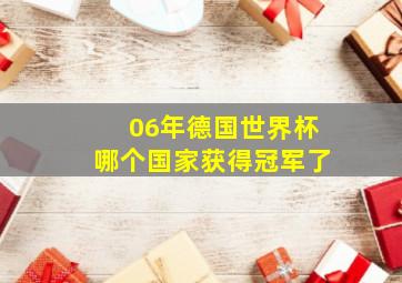 06年德国世界杯哪个国家获得冠军了