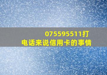 075595511打电话来说信用卡的事情