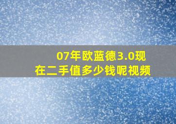 07年欧蓝德3.0现在二手值多少钱呢视频