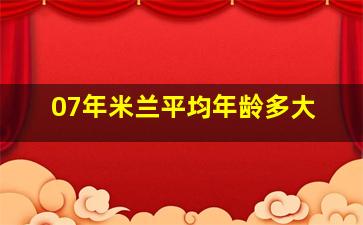 07年米兰平均年龄多大