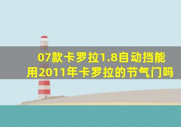 07款卡罗拉1.8自动挡能用2011年卡罗拉的节气门吗