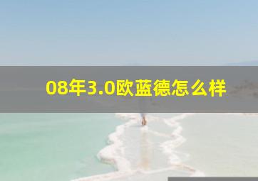 08年3.0欧蓝德怎么样