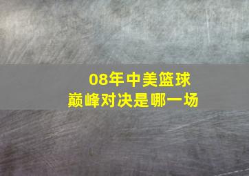 08年中美篮球巅峰对决是哪一场