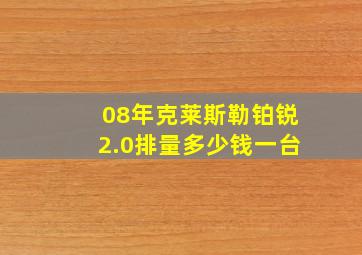 08年克莱斯勒铂锐2.0排量多少钱一台