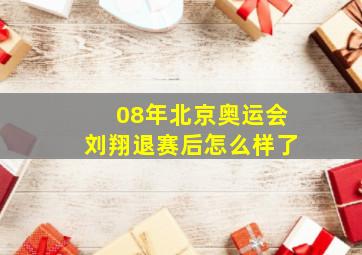 08年北京奥运会刘翔退赛后怎么样了