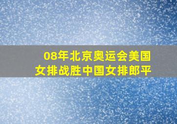 08年北京奥运会美国女排战胜中国女排郎平