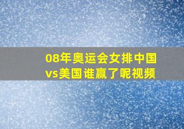 08年奥运会女排中国vs美国谁赢了呢视频