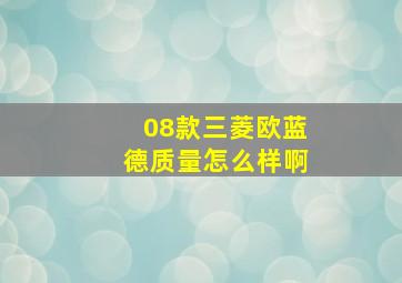 08款三菱欧蓝德质量怎么样啊