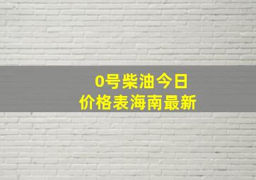 0号柴油今日价格表海南最新