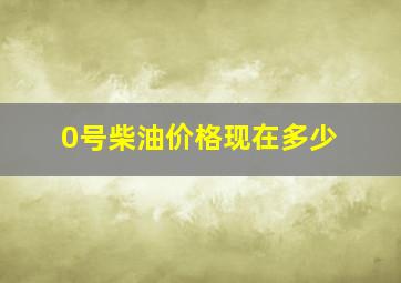 0号柴油价格现在多少