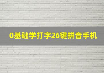 0基础学打字26键拼音手机