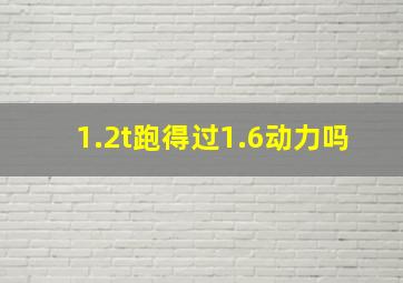 1.2t跑得过1.6动力吗