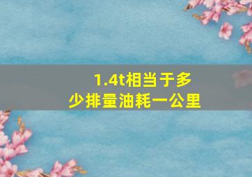 1.4t相当于多少排量油耗一公里