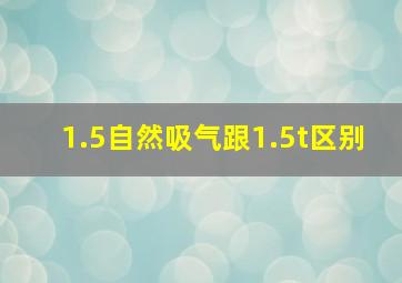 1.5自然吸气跟1.5t区别