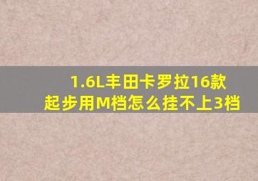 1.6L丰田卡罗拉16款起步用M档怎么挂不上3档