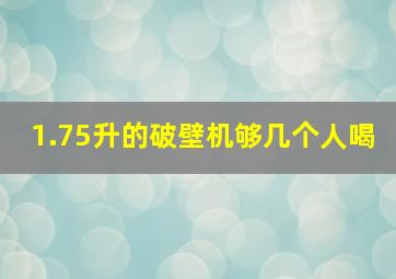 1.75升的破壁机够几个人喝