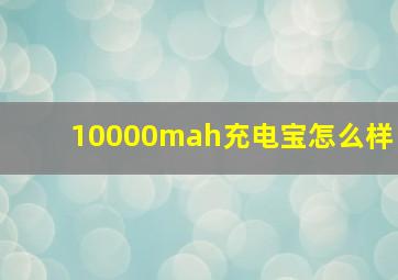 10000mah充电宝怎么样