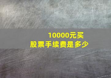 10000元买股票手续费是多少